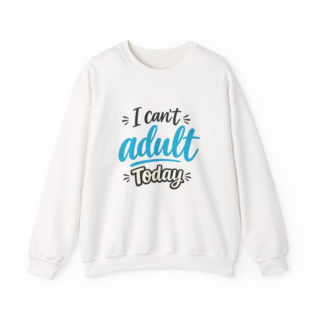 I Can't Adult Today Sweatshirt – Funny Casual