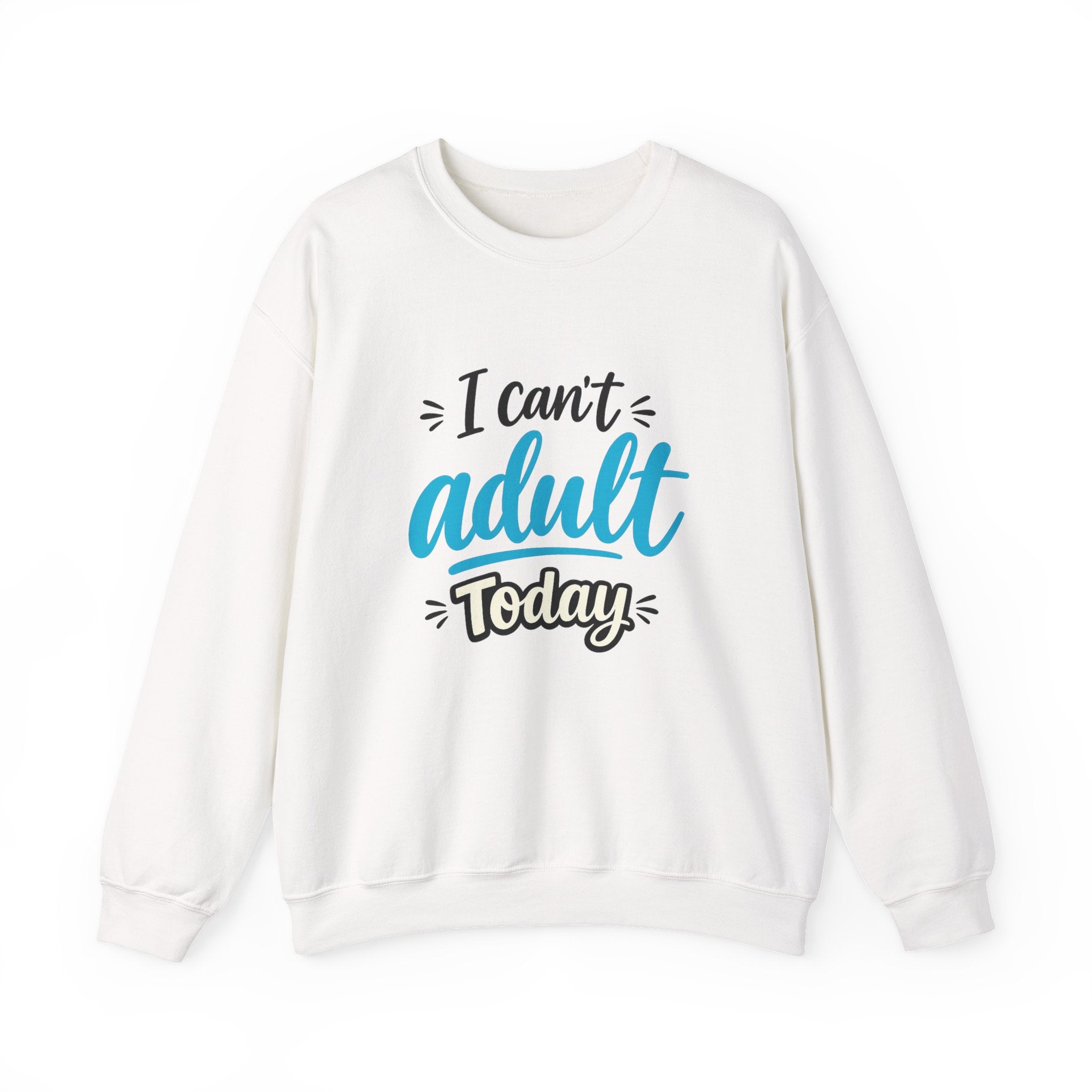 I Can't Adult Today Sweatshirt – Funny Casual